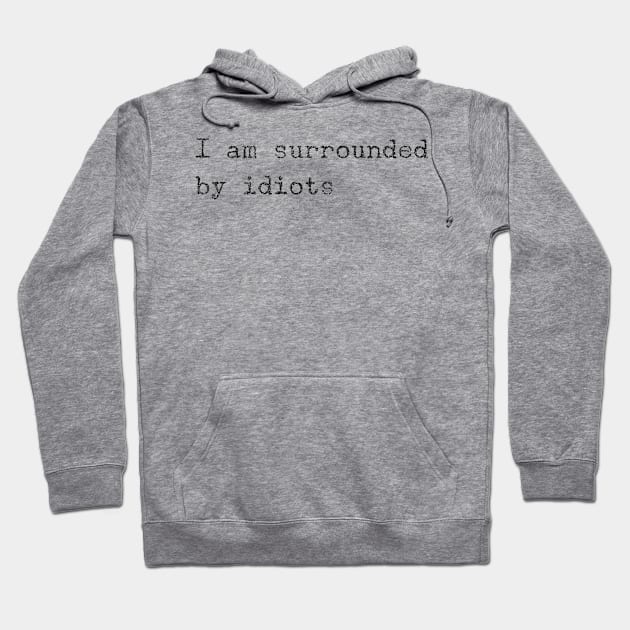 I am surrounded by idiots Hoodie by mike11209